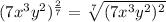 (7x^3y^2)^{\frac{2}{7}}=\sqrt[7]{(7x^3y^2)^2}