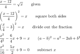 \dfrac{x-12}{4}=\sqrt{x} \qquad\text{given}\\\\ \left(\dfrac{x-12}{4}\right)^2=x \qquad\text{square both sides}\\\\ \left(\dfrac{x}{4}-3\right)^2=x \qquad\text{divide out the fraction}\\\\ \dfrac{x^2}{4^2}-\dfrac{6}{4}x+9=x \qquad\text{$(a-b)^2=a^2-2ab+b^2$}\\\\\dfrac{x^2}{16}-\dfrac{5x}{2}+9=0 \qquad\text{subtract $x$}