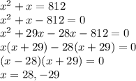 x^2+x=812\\x^2+x-812=0\\x^2+29x-28x-812=0\\x(x+29)-28(x+29)=0\\(x-28)(x+29)=0\\x=28,-29