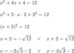 x^2 + 4x + 4 = 12\\\\x^2+2\cdot x\cdot2+2^2=12\\\\(x+2)^2=12\\\\x+2=-\sqrt{12}\quad\vee\quad x+2=\sqrt{12}\\\\x=-2\sqrt{3}-2\quad\vee\quad x=2\sqrt3-2