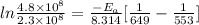 ln \frac{4.8\times 10^8}{2.3\times 10^8} = \frac{-E_{a}}{8.314}[\frac{1}{649} - \frac{1}{553}]