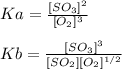 Ka=\frac{[SO_3]^2}{[O_2]^3} \\\\Kb=\frac{[SO_3]^3}{[SO_2][O_2]^{1/2}}