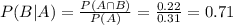 P(B|A) = \frac{P(A \cap B)}{P(A)} = \frac{0.22}{0.31} = 0.71