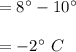 = 8^{\circ} -10^{\circ} \\\\=- 2^{\circ} \ C