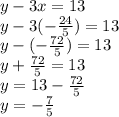 y-3x=13\\y-3(-\frac{24}{5})=13\\y-(-\frac{72}{5})=13\\y+\frac{72}{5}=13\\y=13-\frac{72}{5}\\y=-\frac{7}{5}