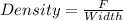 Density = \frac{F}{Width}