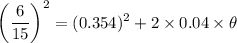 $\left(\frac{6}{15}\right)^2=(0.354)^2 + 2 \times 0.04 \times \theta$