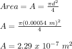 Area = A = \frac{\pi d^{2}}{4}\\\\A =  \frac{\pi (0.00054\ m)^{2}}{4}\\\\A = 2.29\ x\ 10^{-7}\ m^{2}