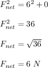 F_{net}^2 = 6^2 + 0\\\\F_{net}^2 = 36\\\\F_{net} = \sqrt{36} \\\\F_{net} = 6 \ N