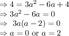 \Rightarrow 4=3a^2-6a+4\\\Rightarrow 3a^2-6a=0\\\Rightarrow\ 3a(a-2)=0\\\Rightarrow a=0\ \text{or}\ a=2