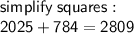 \sf simplify \: squares :  \\  \sf 2025 + 784 = 2809