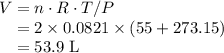 V = n \cdot R \cdot T / P\\\phantom{V} = 2 \times 0.0821 \times (55 + 273.15)\\\phantom{V} = 53.9 \; \text{L}