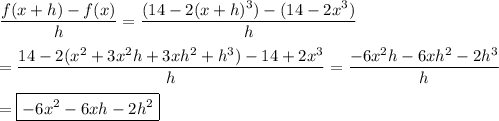 \dfrac{f(x+h)-f(x)}{h}=\dfrac{(14 -2(x+h)^3)-(14-2x^3)}{h}\\\\ =\dfrac{14-2(x^2 +3x^2h+3xh^2+h^3)-14+2x^3}{h}=\dfrac{-6x^2h-6xh^2-2h^3}{h}\\\\ =\boxed{-6x^2 -6xh-2h^2}