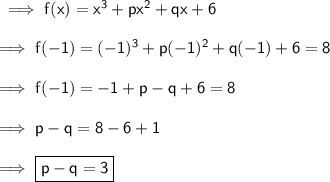 \sf\implies f(x)= x^3+px^2+qx + 6 \\\\\sf\implies f(-1) = (-1)^3 + p(-1)^2+q(-1)+6 = 8 \\\\\sf\implies f(-1)= -1+p -q + 6 = 8 \\\\\sf\implies p - q = 8 -6 +1 \\\\\sf\implies  \boxed{ \red{\sf p - q = 3 }}