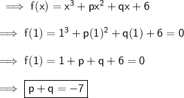 \sf\implies f(x)= x^3+px^2+qx + 6 \\\\\sf\implies f(1) = 1^3 + p(1)^2+q(1) + 6 = 0 \\\\\sf\implies f(1)= 1+p + q + 6 = 0 \\\\\sf\implies \boxed{ \red{\sf p + q = -7 }}