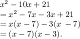 {x}^{2}  - 10x  +  21 \\  =  {x}^{2}  - 7x - 3x  + 21 \\  = x(x - 7) - 3(x \:  - 7) \\  = (x - 7)(x - 3).