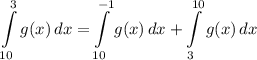 \displaystyle \int\limits^3_{10} {g(x)} \, dx = \int\limits^{-1}_{10} {g(x)} \, dx + \int\limits^{10}_3 {g(x)} \, dx