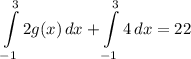 \displaystyle \int\limits^3_{-1} {2g(x)} \, dx + \int\limits^3_{-1} {4} \, dx = 22