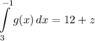 \displaystyle \int\limits^{-1}_3 {g(x)} \, dx = 12 + z