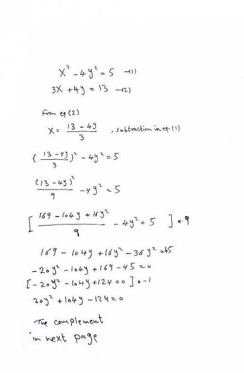 Solve algebraically the simultaneous equations

x^2 – 4y^2 = 5
3x + 4y = 13
Please correctly pair yo