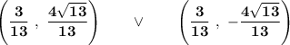 \bold{\left(\dfrac{3}{13}\ ,\ \dfrac{4\sqrt{13}}{13}\right)\qquad\vee\qquad \left(\dfrac{3}{13}\ ,\ -\dfrac{4\sqrt{13}}{13}\right)}