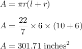 A=\pi r(l+ r)\\\\A=\dfrac{22}{7}\times 6\times (10+ 6)\\\\A=301.71\ \text{inches}^2