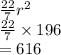 \frac{22}{7}  {r}^{2}  \\\frac{22}{7}  \times 196 \\  = 616