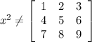 x^{2} \neq \left[\begin{array}{ccc}1&2&3\\4&5&6\\7&8&9\end{array}\right]