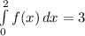 \int\limits^2_0 {f(x)} \, dx=3