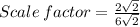 Scale \:factor=\frac{2\sqrt{2}}{6\sqrt{2}}