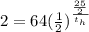 2=64(\frac{1}{2})^\frac{\frac{25}{2} }{t_h}