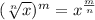 (\sqrt[n]{x})^m=x^{\frac{m}{n}}