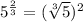 5^{\frac{2}{3}}=(\sqrt[3]{5})^2
