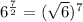 6^{\frac{7}{2}}=(\sqrt{6})^7