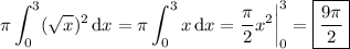 \displaystyle \pi \int_0^3 (\sqrt x)^2 \,\mathrm dx=\pi \int_0^3 x\,\mathrm dx=\frac\pi2 x^2\bigg|_0^3=\boxed{\frac{9\pi}2}