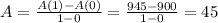 A = \frac{A(1)-A(0)}{1-0} = \frac{945-900}{1-0} = 45