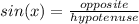 sin(x) = \frac{opposite}{hypotenuse}