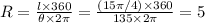 R =\frac{l \times 360}{\theta \times 2 \pi} =\frac{(15 \pi /4) \times 360 }{135 \times 2 \pi}=5