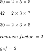 50 = 2 \times 5 \times 5 \\  \\ 42 = 2 \times 3 \times 7 \\  \\ 30 = 2 \times 3 \times 5 \\  \\ common \: factor \:  = 2 \\  \\ gcf = 2