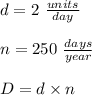 d= 2 \ \frac{units}{day}\\\\n= 250 \ \frac{days}{year}\\\\D=d\times n \\\\