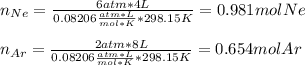 n_{Ne}=\frac{6atm*4L}{0.08206\frac{atm*L}{mol*K}*298.15K} =0.981molNe\\\\n_{Ar}=\frac{2atm*8L}{0.08206\frac{atm*L}{mol*K}*298.15K} =0.654molAr