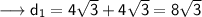 \sf \longrightarrow d_{1} = 4 \sqrt{3}  + 4 \sqrt{3} = 8 \sqrt{3}
