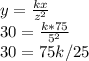 y = \frac{kx}{z^2}\\30 = \frac{k *75}{5^2} \\30 = 75k/25