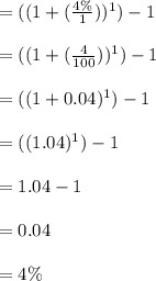 =((1+(\frac{4\%}{1}))^1)-1\\\\=((1+(\frac{4}{100}))^1)-1\\\\=((1+0.04)^1)-1\\\\=((1.04)^1)-1\\\\ =1.04-1\\\\ =0.04 \\\\ = 4\%\\\\