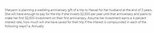 Maryann is planning a wedding anniversary gift of a trip to Hawaii for her husband at the end of 3 y