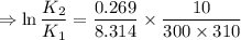 $\Rightarrow \ln \frac{K_2}{K_1}=  \frac{0.269}{8.314} \times \frac{10}{300 \times 310}$