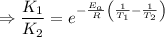 $\Rightarrow \frac{K_1}{K_2}=  e^{-\frac{E_a}{R}\left(\frac{1}{T_1}-\frac{1}{T_2}\right)}$