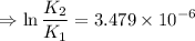 $\Rightarrow \ln \frac{K_2}{K_1}=  3.479 \times 10^{-6}$