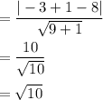=\dfrac{|-3+1-8|}{\sqrt{9+1}}\\\\=\dfrac{10}{\sqrt{10}}\\\\=\sqrt{10}