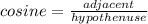cosine = \frac{adjacent}{hypothenuse}